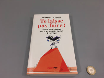 Te laisse pas faire! Aider son enfant face au harcèlement à l'école